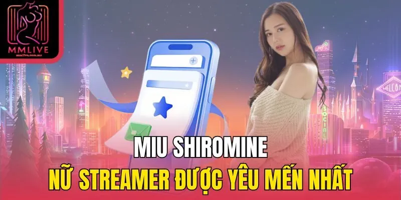 Miu Shiromine - Nữ streamer được yêu mến nhất