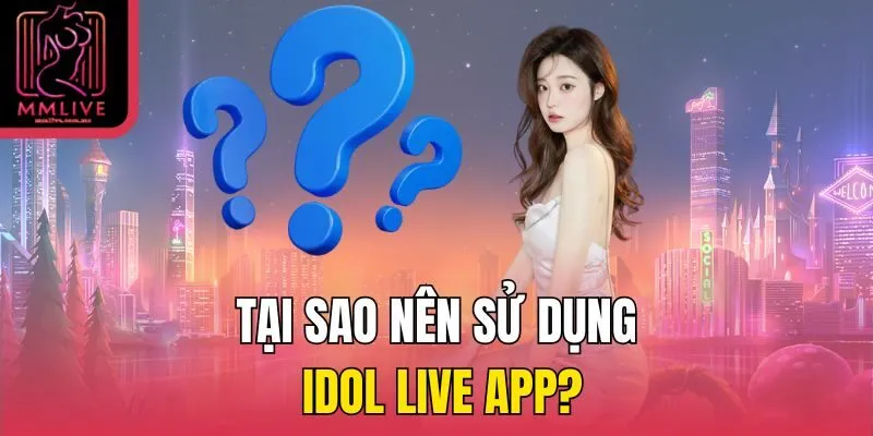 Tại sao nên sử dụng Idol Live App?