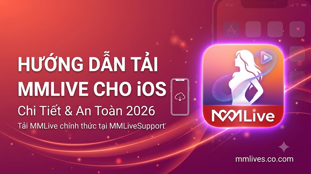 Ảnh đại diện bài viết hướng dẫn tải ứng dụng MMLive cho iOS chi tiết và an toàn cập nhật năm 2026 trên mmlives.co.com