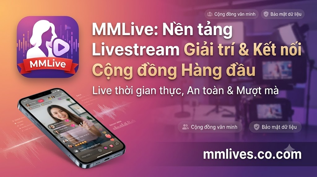 MMLive (mmlives.co.com) - Mạng xã hội video và ứng dụng phát trực tiếp thời gian thực dành cho nhà sáng tạo nội dung.